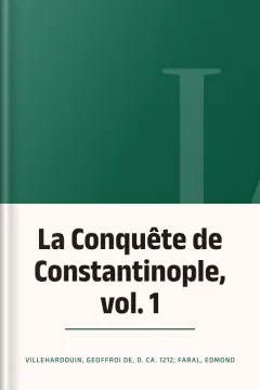 La Conquête de Constantinople, vol. 1 - Villehardouin, Geoffroi de, d. ca. 1212; Faral, Edmond