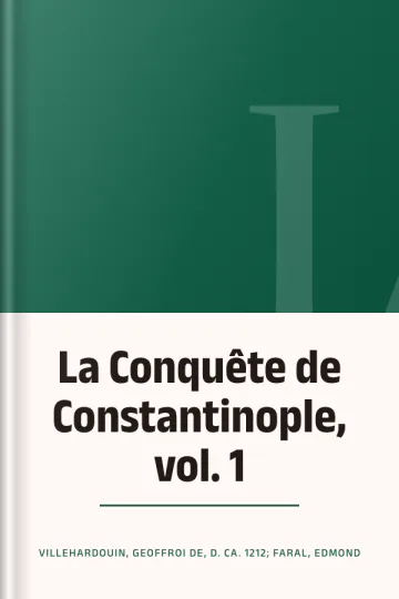 La Conquête de Constantinople, vol. 1 de Villehardouin, Geoffroi de, d. ca. 1212; Faral, Edmond, couverture du livre
