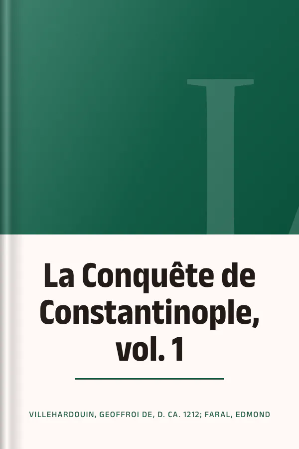 La Conquête de Constantinople, vol. 1 de Villehardouin, Geoffroi de, d. ca. 1212; Faral, Edmond, couverture du livre