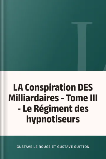 LA Conspiration DES Milliardaires - Tome III - Le Régiment des hypnotiseurs de Gustave Le Rouge et Gustave Guitton, couverture du livre