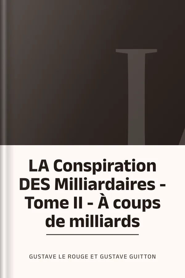 LA Conspiration DES Milliardaires - Tome II - À coups de milliards de Gustave Le Rouge et Gustave Guitton, couverture du livre
