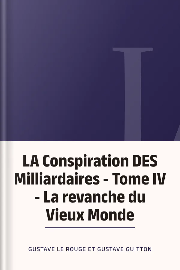 LA Conspiration DES Milliardaires - Tome IV - La revanche du Vieux Monde de Gustave Le Rouge et Gustave Guitton, couverture du livre