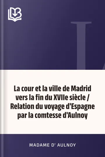 La cour et la ville de Madrid vers la fin du XVIIe siècle / Relation du voyage d'Espagne par la comtesse d'Aulnoy de Madame d' Aulnoy, couverture du livre