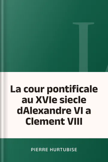 La cour pontificale au XVIe siecle dAlexandre VI a Clement VIII de Pierre Hurtubise, couverture du livre