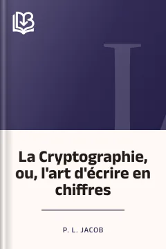 La Cryptographie, ou, l'art d'écrire en chiffres - P. L. Jacob