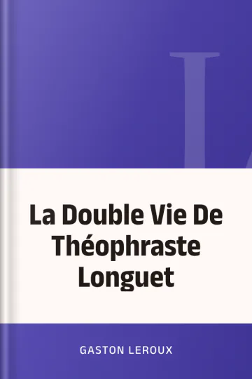 La Double Vie De Théophraste Longuet de Gaston Leroux, couverture du livre