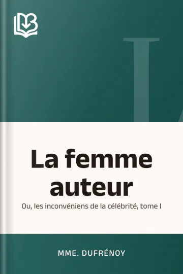La femme auteur; ou, les inconvéniens de la célébrité, tome I de Mme. Dufrénoy, couverture du livre