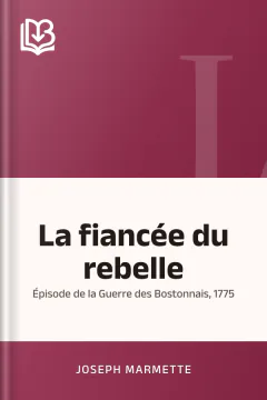 La fiancée du rebelle: Épisode de la Guerre des Bostonnais, 1775 - Joseph Marmette