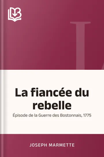 La fiancée du rebelle: Épisode de la Guerre des Bostonnais, 1775 de Joseph Marmette, couverture du livre