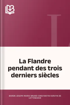 La Flandre pendant des trois derniers siècles - Baron Joseph Marie Bruno Constantin Kervyn de Lettenhove