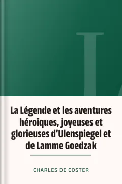 La Légende et les aventures héroïques, joyeuses et glorieuses d’Ulenspiegel et de Lamme Goedzak - Charles De Coster