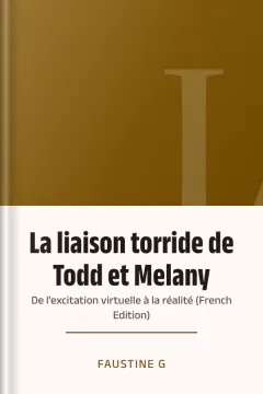 La liaison torride de Todd et Melany: De l'excitation virtuelle à la réalité (French Edition) - Faustine G