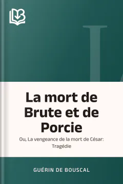 La mort de Brute et de Porcie; Ou, La vengeance de la mort de César: Tragédie - Guérin de Bouscal