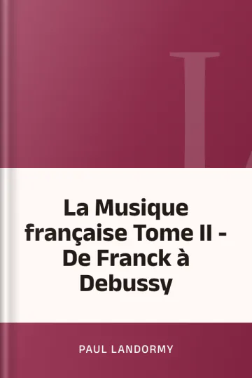 La Musique française Tome II - De Franck à Debussy de Paul Landormy, couverture du livre