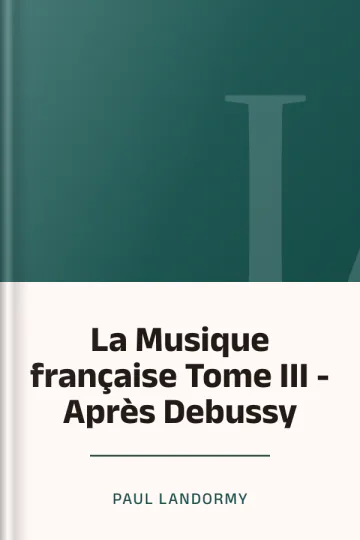 La Musique française Tome III - Après Debussy de Paul Landormy, couverture du livre