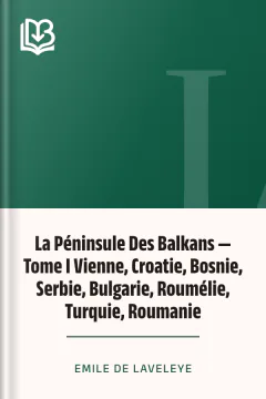 La Péninsule Des Balkans — Tome I Vienne, Croatie, Bosnie, Serbie, Bulgarie, Roumélie, Turquie, Roumanie - Emile de Laveleye