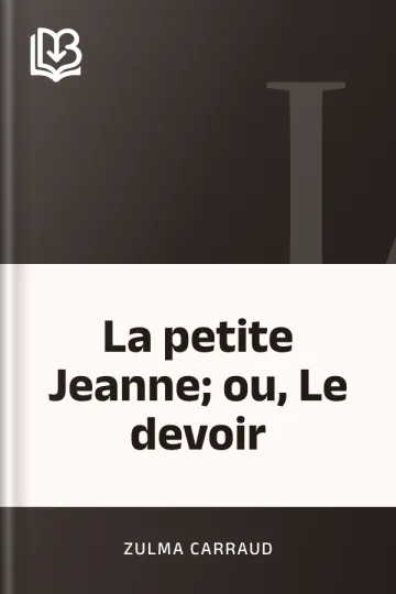 La petite Jeanne; ou, Le devoir de Zulma Carraud, couverture du livre