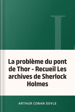La problème du pont de Thor - Recueil Les archives de Sherlock Holmes - Arthur Conan Doyle