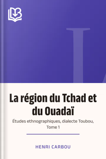 La région du Tchad et du Ouadaï; études ethnographiques, dialecte Toubou, Tome 1 d’Henri Carbou, couverture du livre