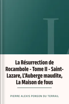 La Résurrection de Rocambole - Tome II - Saint-Lazare, L'Auberge maudite, La Maison de fous - Pierre Alexis Ponson du Terrail