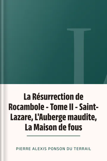La Résurrection de Rocambole - Tome II - Saint-Lazare, L'Auberge maudite, La Maison de fous de Pierre Alexis Ponson du Terrail, couverture du livre