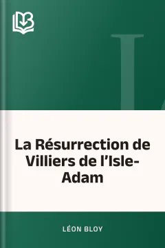 La Résurrection de Villiers de l’Isle-Adam - Léon Bloy