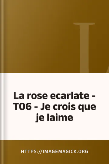La rose ecarlate - T06 - Je crois que je laime d’https://imagemagick.org, couverture du livre