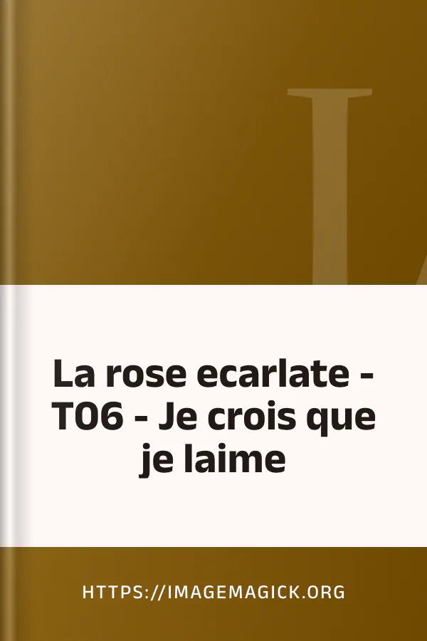 La rose ecarlate - T06 - Je crois que je laime d’https://imagemagick.org, couverture du livre