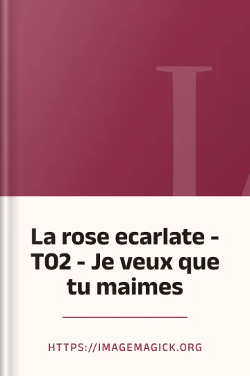 La rose ecarlate - T02 - Je veux que tu maimes d’https://imagemagick.org, couverture du livre