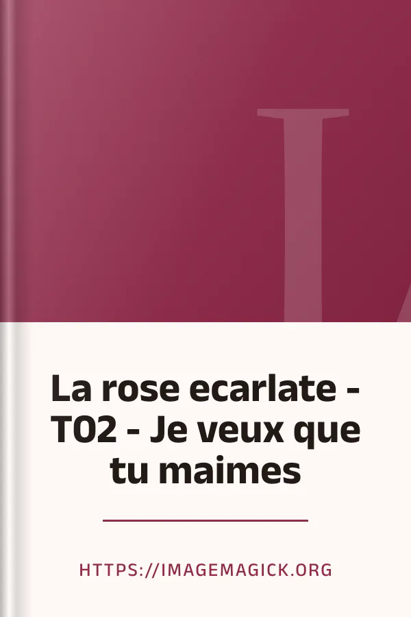 La rose ecarlate - T02 - Je veux que tu maimes d’https://imagemagick.org, couverture du livre
