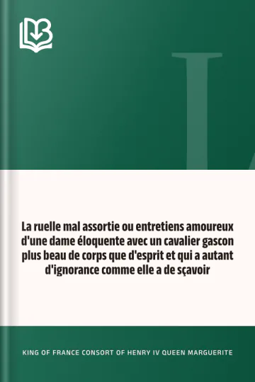 La ruelle mal assortie ou entretiens amoureux d'une dame éloquente avec un cavalier gascon plus beau de corps que d'esprit et qui a autant d'ignorance comme elle a de sçavoir de Queen, consort of Henry IV, King of France Marguerite, couverture du livre