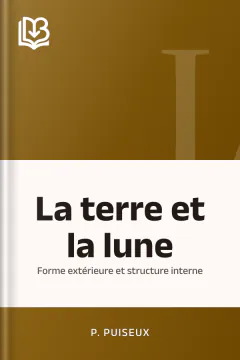 La terre et la lune: forme extérieure et structure interne - P. Puiseux