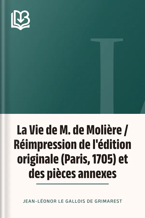 La Vie de M. de Molière / Réimpression de l'édition originale (Paris, 1705) et des pièces annexes de Jean-Léonor Le Gallois de Grimarest, couverture du livre
