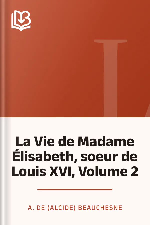 La Vie de Madame Élisabeth, soeur de Louis XVI, Volume 2 d’A. de (Alcide) Beauchesne, couverture du livre