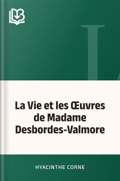 La Vie et les Œuvres de Madame Desbordes-Valmore - Hyacinthe Corne