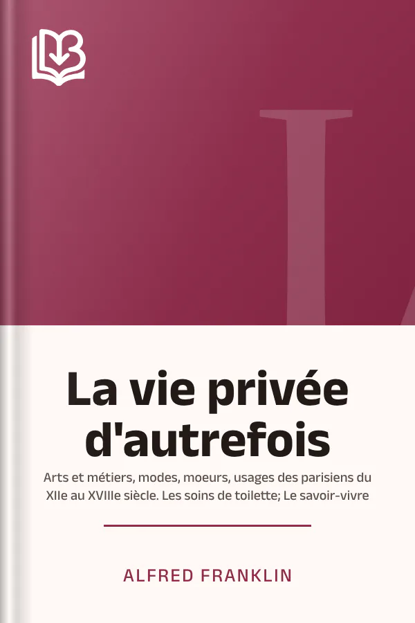 La vie privée d'autrefois; Arts et métiers, modes, moeurs, usages des parisiens du XIIe au XVIIIe siècle. Les soins de toilette; Le savoir-vivre d’Alfred Franklin, couverture du livre