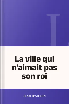 La ville qui n'aimait pas son roi - Jean d'Aillon