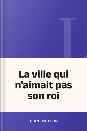 La ville qui n'aimait pas son roi de Jean d'Aillon, couverture du livre