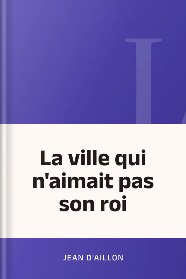 La ville qui n'aimait pas son roi de Jean d'Aillon, couverture du livre