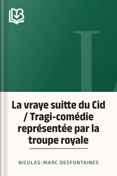 La vraye suitte du Cid / Tragi-comédie représentée par la troupe royale - Nicolas-Marc Desfontaines