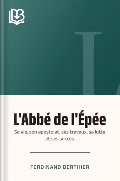 L'Abbé de l'Épée: sa vie, son apostolat, ses travaux, sa lutte et ses succès - Ferdinand Berthier