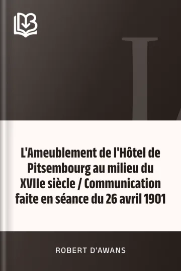 L'Ameublement de l'Hôtel de Pitsembourg au milieu du XVIIe siècle / Communication faite en séance du 26 avril 1901 de Robert D'Awans, couverture du livre