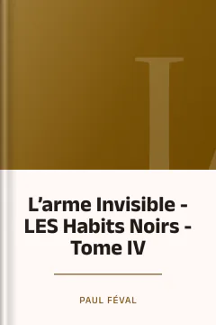 L’arme Invisible - LES Habits Noirs - Tome IV - Paul Féval