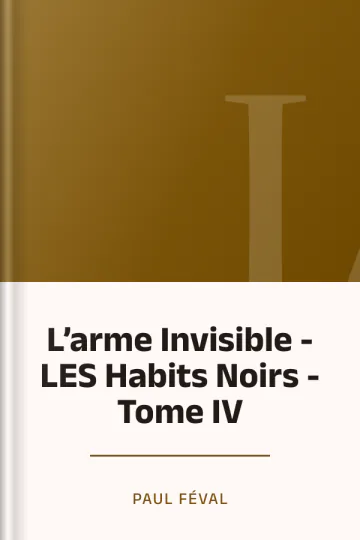 L’arme Invisible - LES Habits Noirs - Tome IV de Paul Féval, couverture du livre