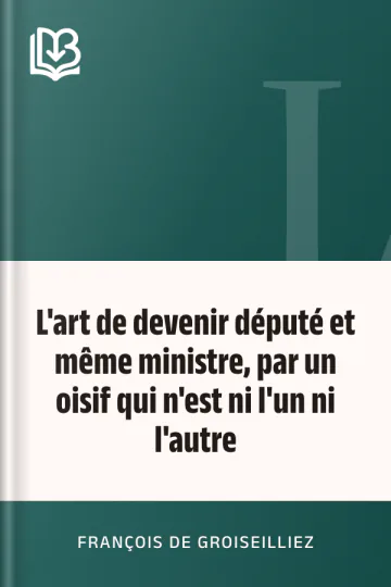 L'art de devenir député et même ministre, par un oisif qui n'est ni l'un ni l'autre de François de Groiseilliez, couverture du livre