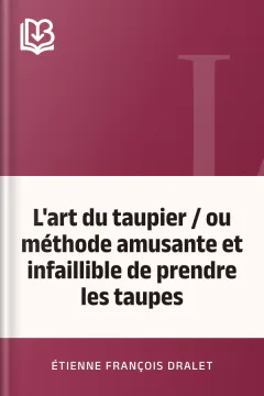 L'art du taupier / ou méthode amusante et infaillible de prendre les taupes - Étienne François Dralet