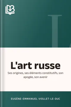 L'art russe: Ses origines, ses éléments constitutifs, son apogée, son avenir - Eugène-Emmanuel Viollet-le-Duc