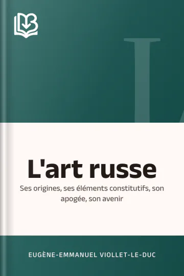 L'art russe: Ses origines, ses éléments constitutifs, son apogée, son avenir d’Eugène-Emmanuel Viollet-le-Duc, couverture du livre