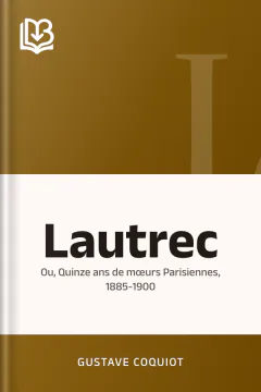 Lautrec; ou, Quinze ans de mœurs Parisiennes, 1885-1900 - Gustave Coquiot