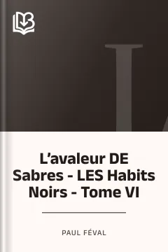 L’avaleur DE Sabres - LES Habits Noirs - Tome VI - Paul Féval